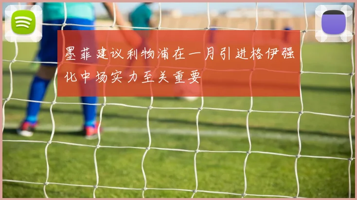 墨菲建议利物浦在一月引进格伊强化中场实力至关重要
