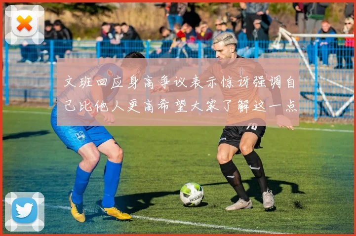 文班回应身高争议表示惊讶强调自己比他人更高希望大家了解这一点